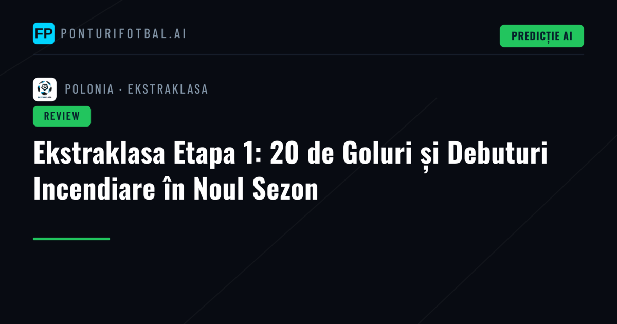 Ekstraklasa Etapa 1: 20 de Goluri și Debuturi Incendiare în Noul Sezon