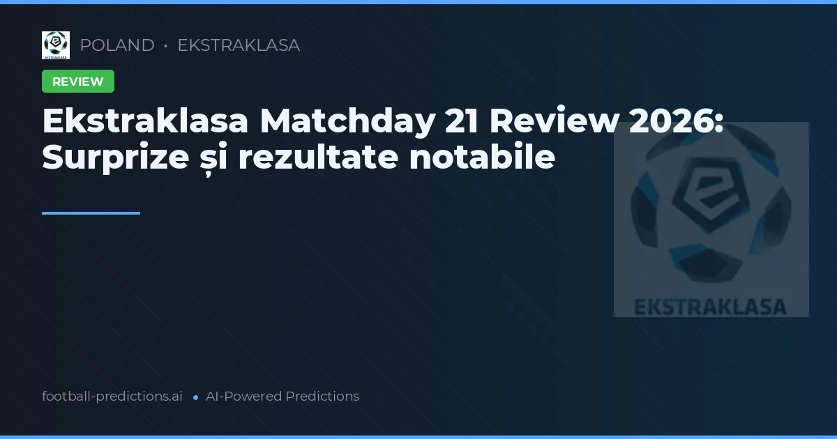 Ekstraklasa Matchday 21 Review 2026: Surprize și rezultate notabile