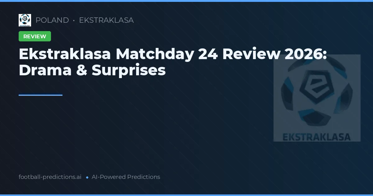 Ekstraklasa Matchday 24 Review 2026: Drama & Surprises