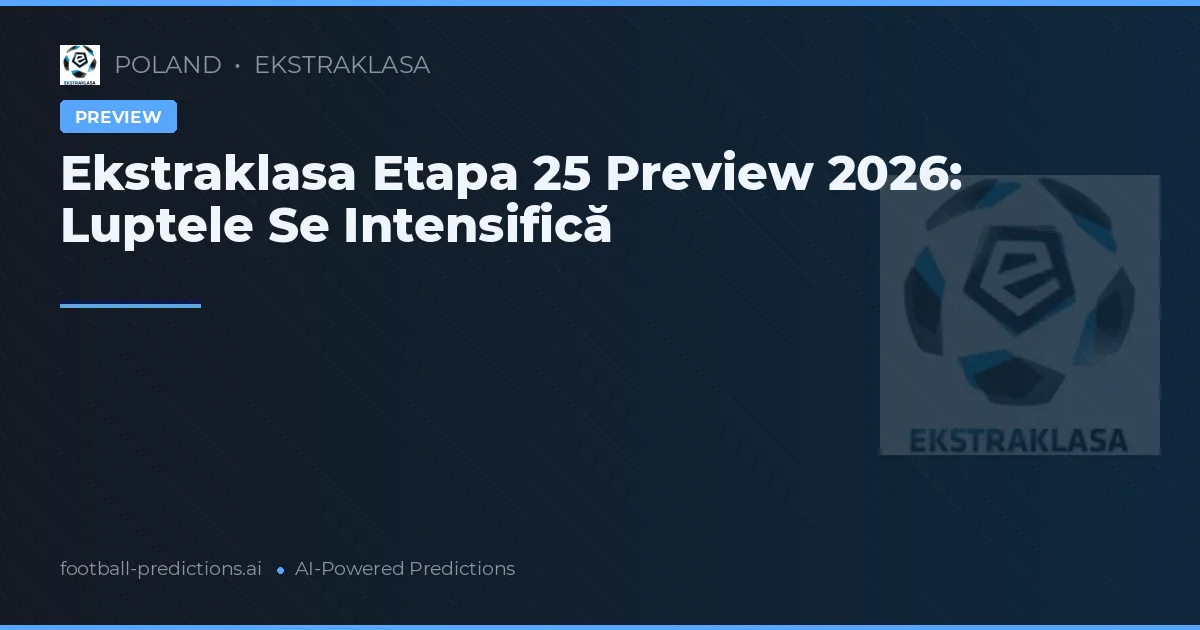 Ekstraklasa Etapa 25 Preview 2026: Luptele Se Intensifică