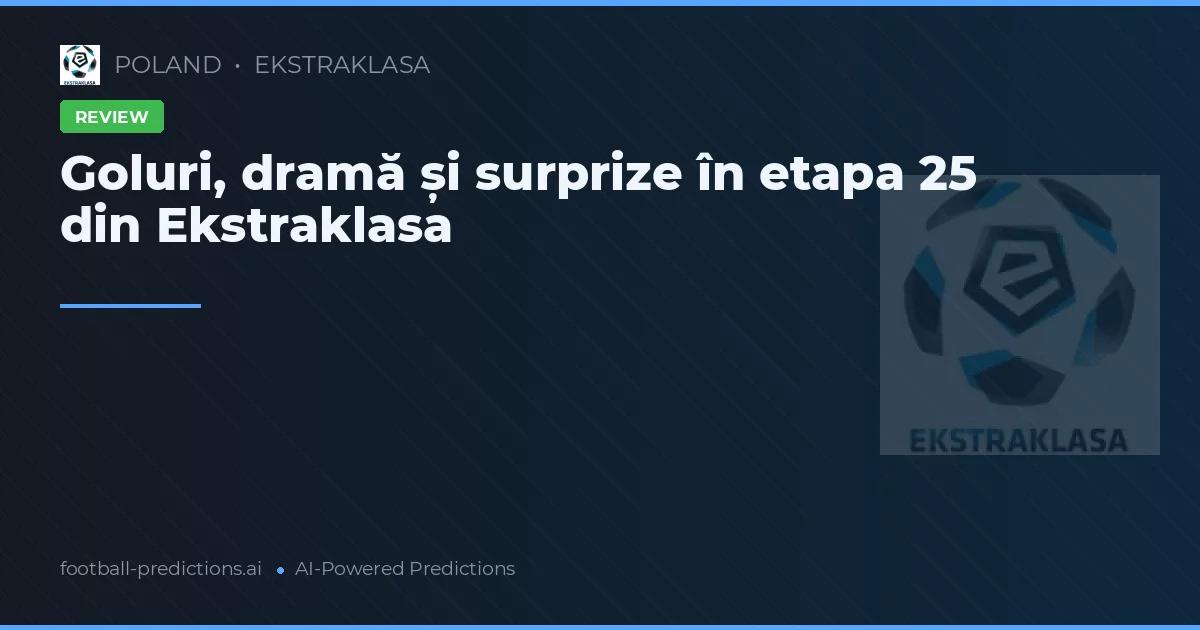 Goluri, dramă și surprize în etapa 25 din Ekstraklasa