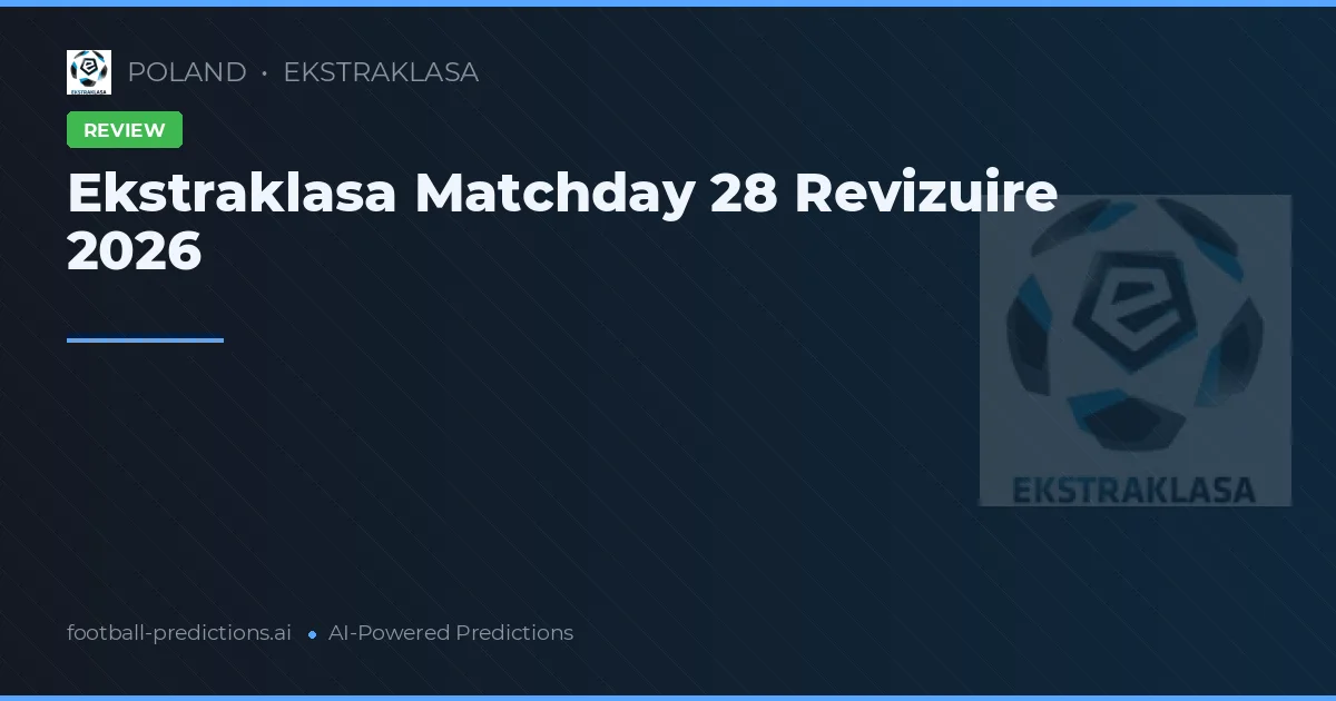 Ekstraklasa Matchday 28 Revizuire 2026