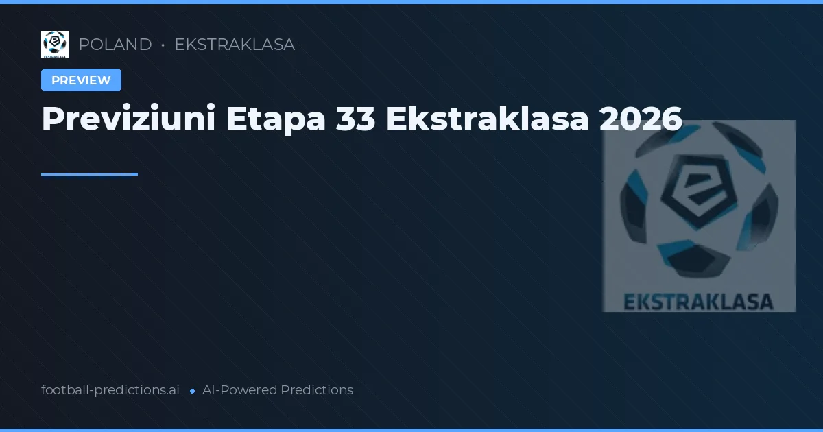 Previziuni Etapa 33 Ekstraklasa 2026