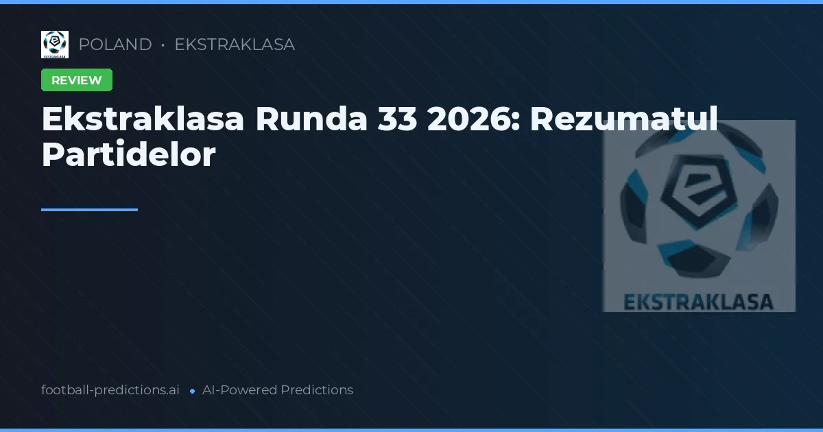 Ekstraklasa Runda 33 2026: Rezumatul Partidelor