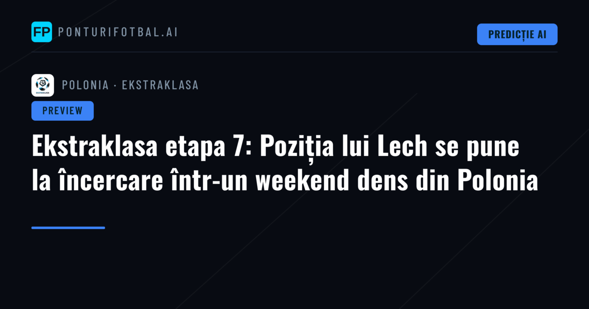 Ekstraklasa etapa 7: Poziția lui Lech se pune la încercare într-un weekend dens din Polonia