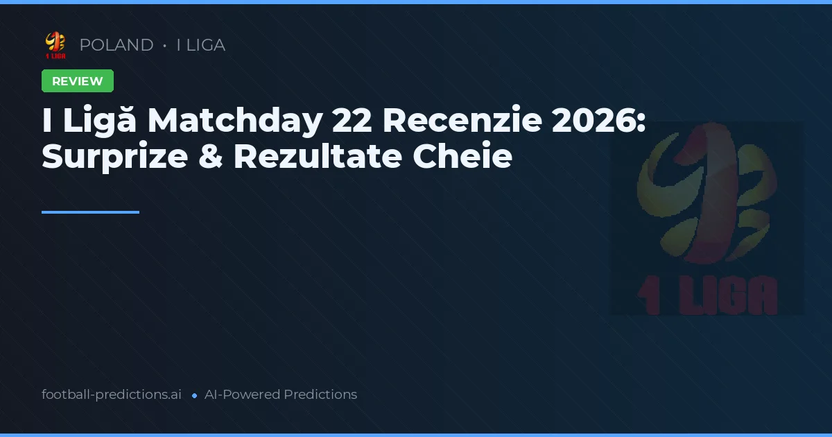I Ligă Matchday 22 Recenzie 2026: Surprize & Rezultate Cheie