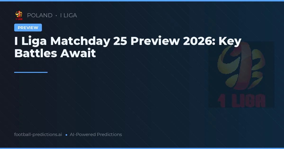 I Liga Matchday 25 Preview 2026: Key Battles Await