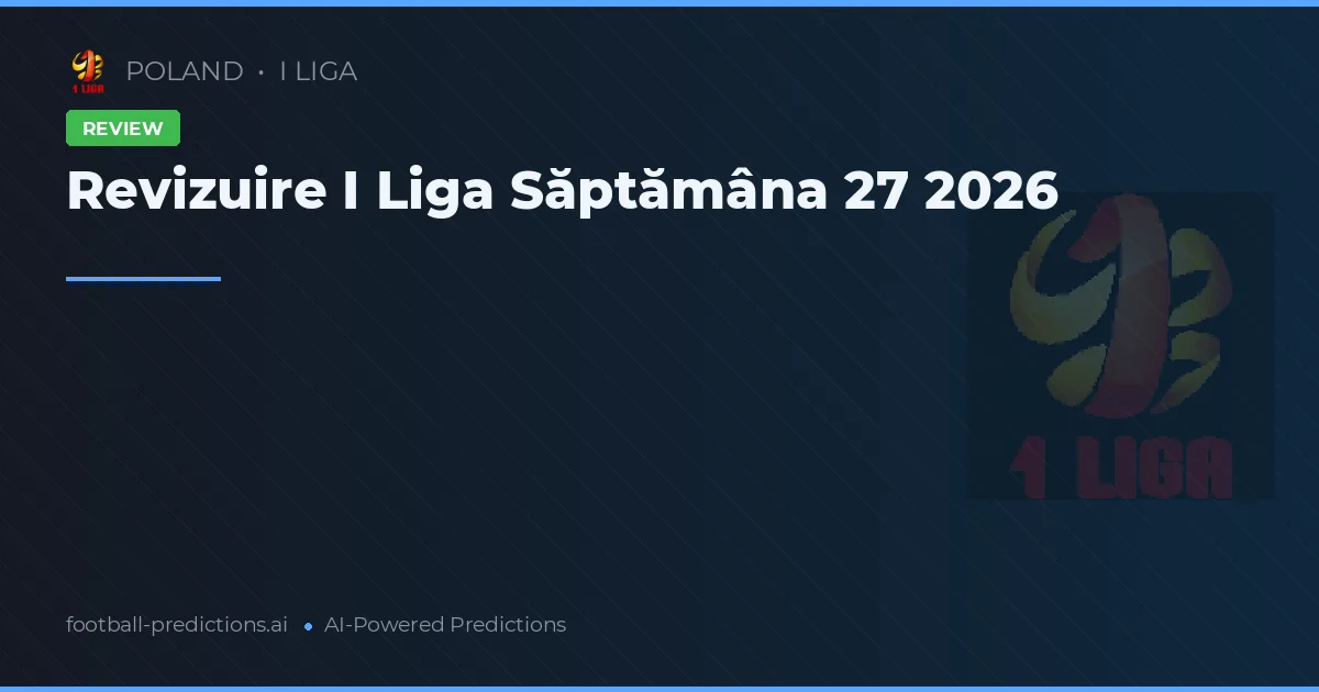 Revizuire I Liga Săptămâna 27 2026