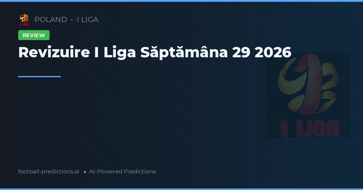 Revizuire I Liga Săptămâna 29 2026
