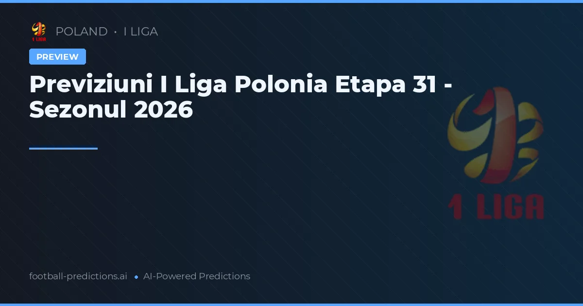 Previziuni I Liga Polonia Etapa 31 - Sezonul 2026