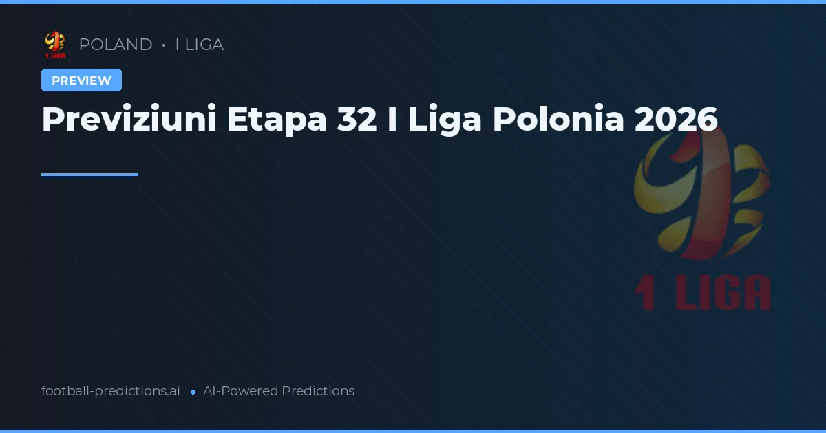 Previziuni Etapa 32 I Liga Polonia 2026