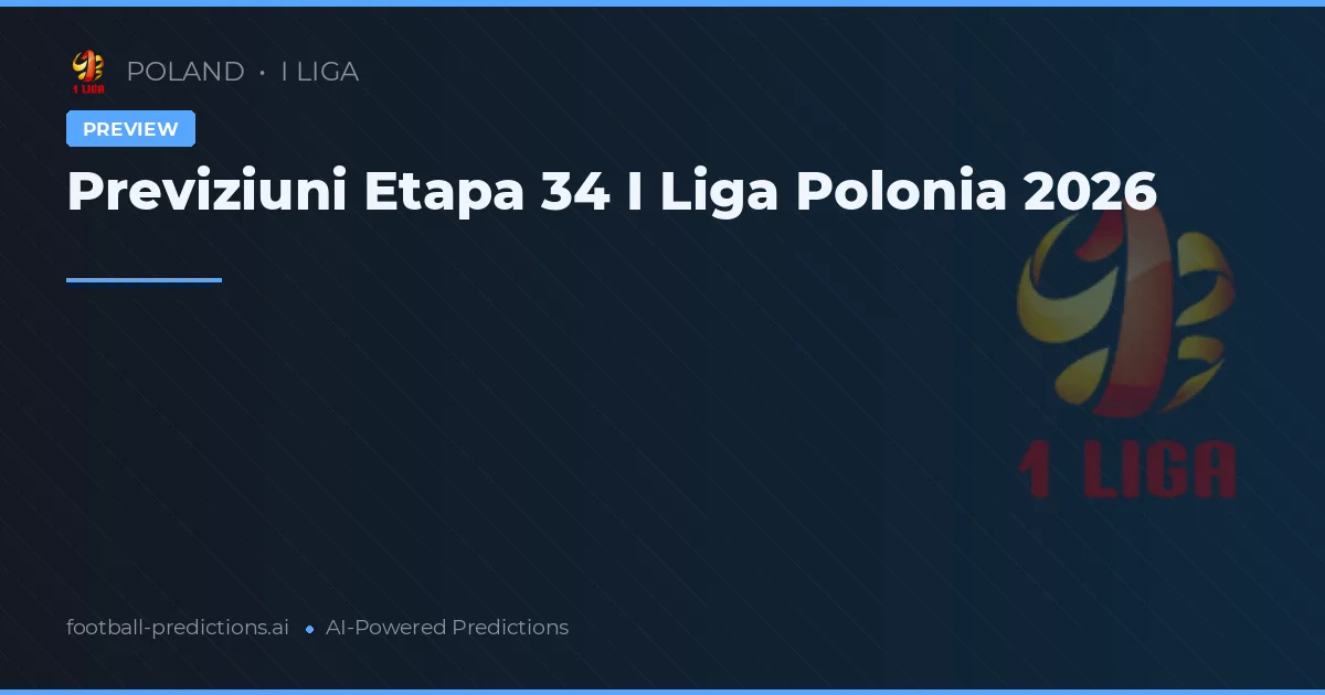 Previziuni Etapa 34 I Liga Polonia 2026