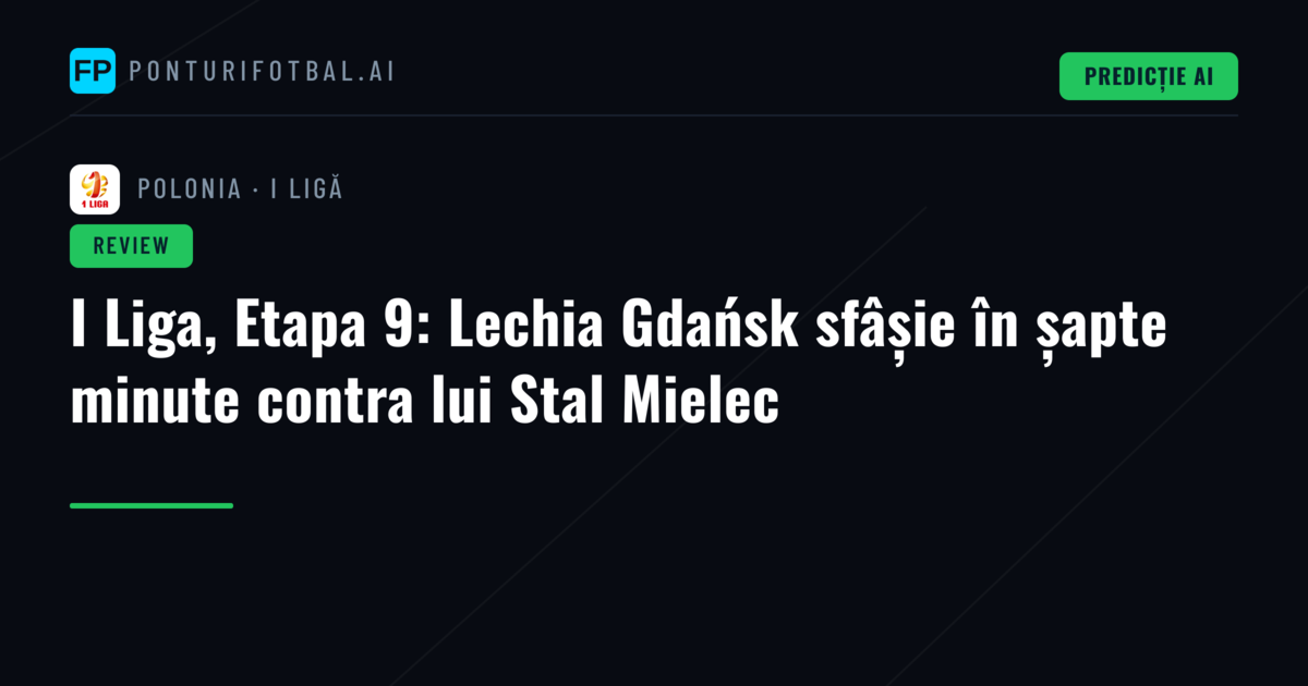 I Liga, Etapa 9: Lechia Gdańsk sfâșie în șapte minute contra lui Stal Mielec
