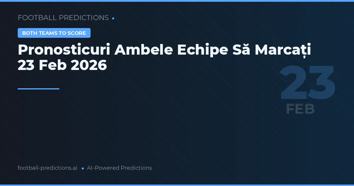 Pronosticuri Ambele Echipe Să Marcați 23 Feb 2026