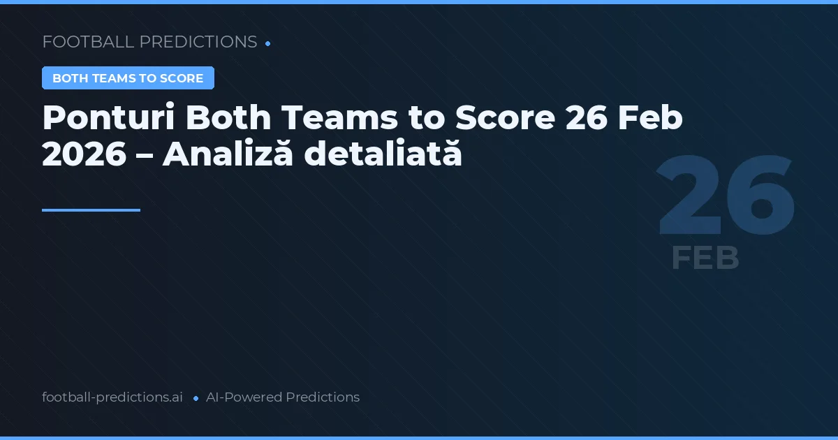 Ponturi Both Teams to Score 26 Feb 2026 – Analiză detaliată