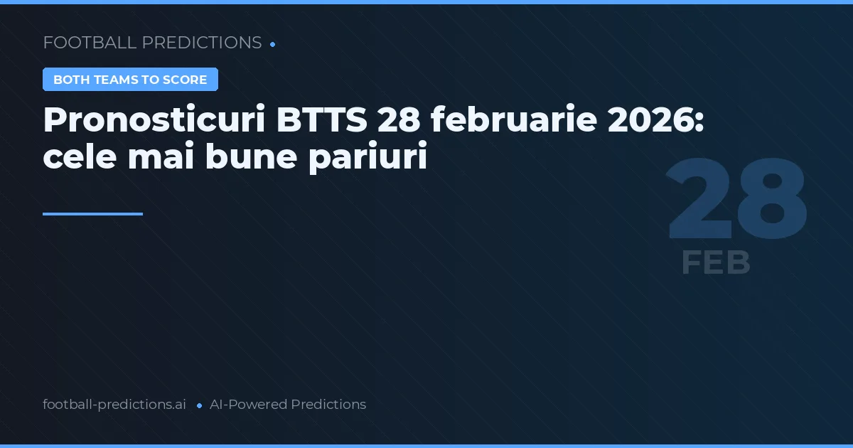 Pronosticuri BTTS 28 februarie 2026: cele mai bune pariuri