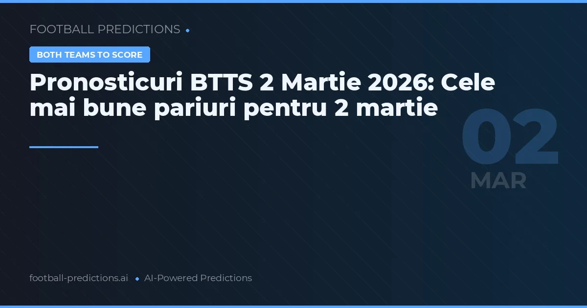 Pronosticuri BTTS 2 Martie 2026: Cele mai bune pariuri pentru 2 martie