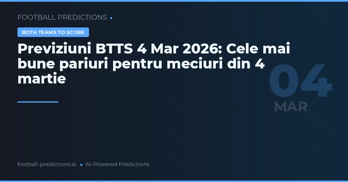 Previziuni BTTS 4 Mar 2026: Cele mai bune pariuri pentru meciuri din 4 martie
