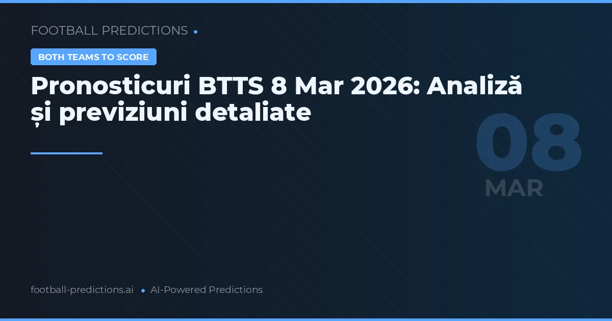 Pronosticuri BTTS 8 Mar 2026: Analiză și previziuni detaliate