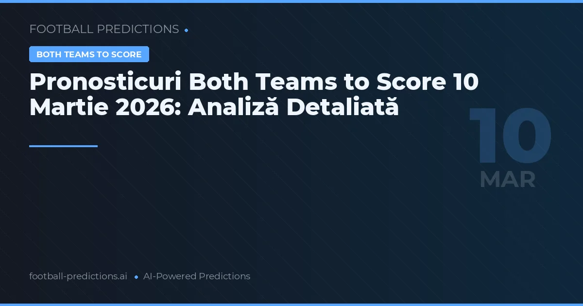 Pronosticuri Both Teams to Score 10 Martie 2026: Analiză Detaliată