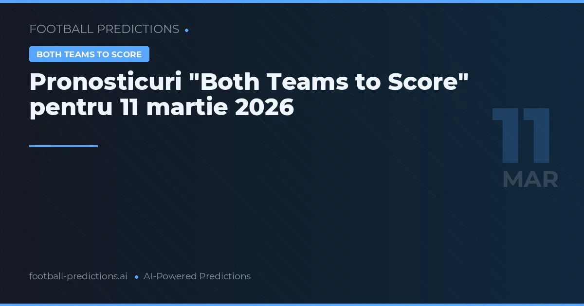 Pronosticuri "Both Teams to Score" pentru 11 martie 2026