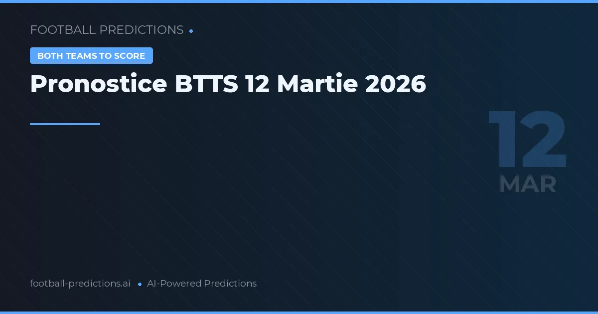 Pronostice BTTS 12 Martie 2026