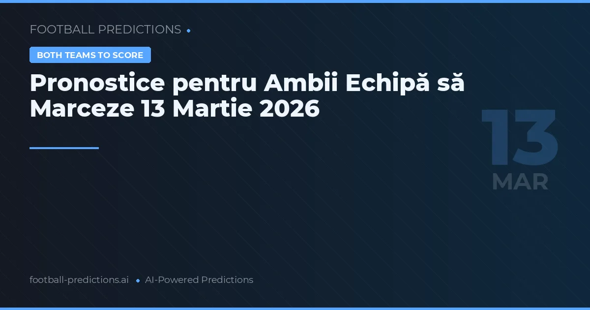 Pronostice pentru Ambii Echipă să Marceze 13 Martie 2026