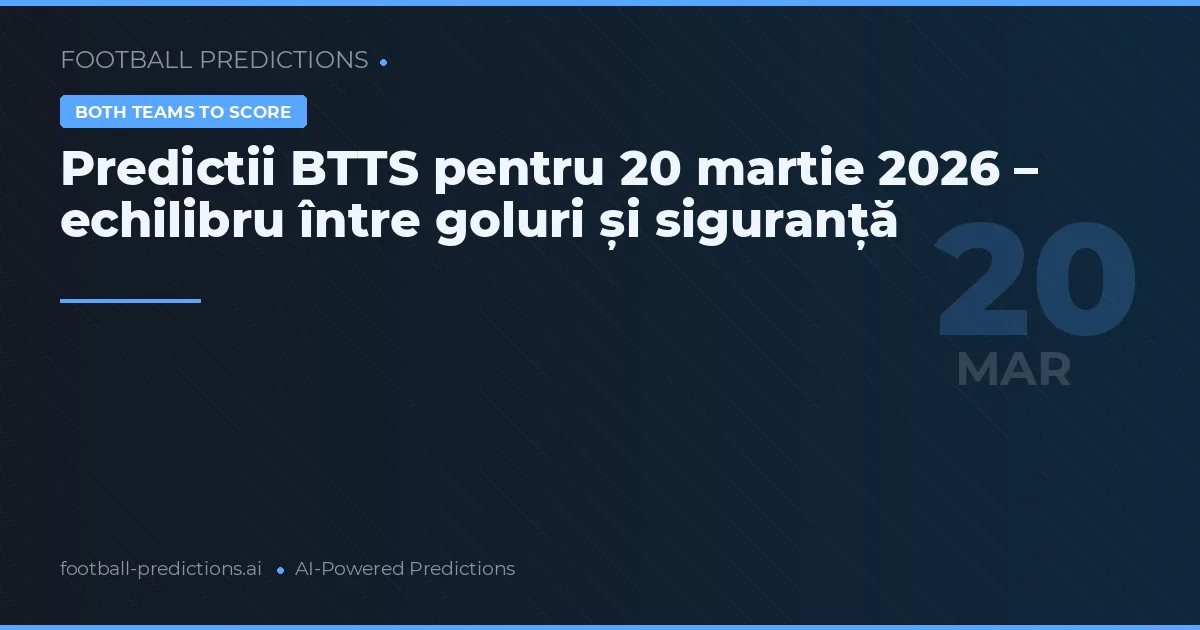 Predictii BTTS pentru 20 martie 2026 – echilibru între goluri și siguranță
