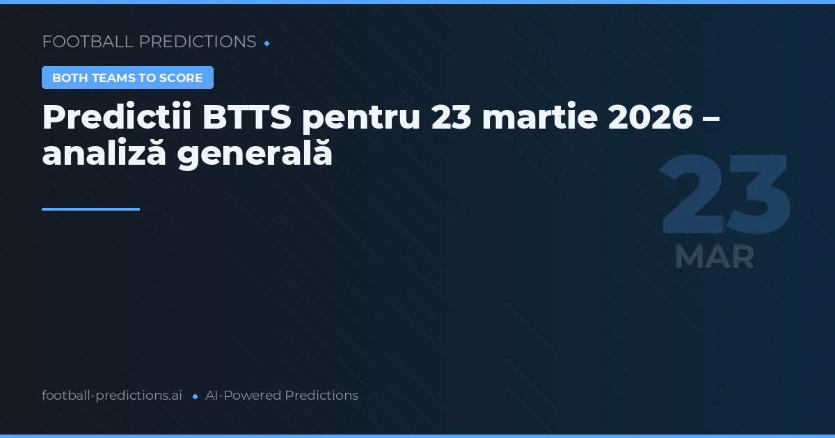 Predictii BTTS pentru 23 martie 2026 – analiză generală