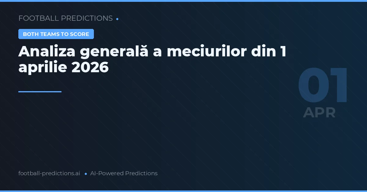 Analiza generală a meciurilor din 1 aprilie 2026