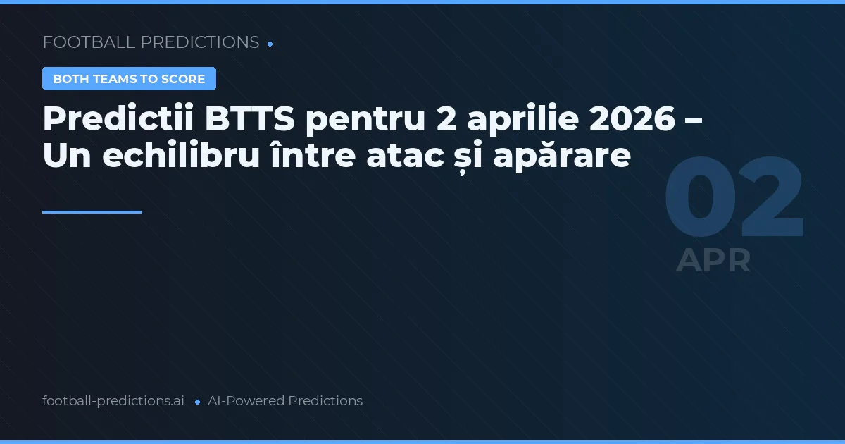 Predictii BTTS pentru 2 aprilie 2026 – Un echilibru între atac și apărare