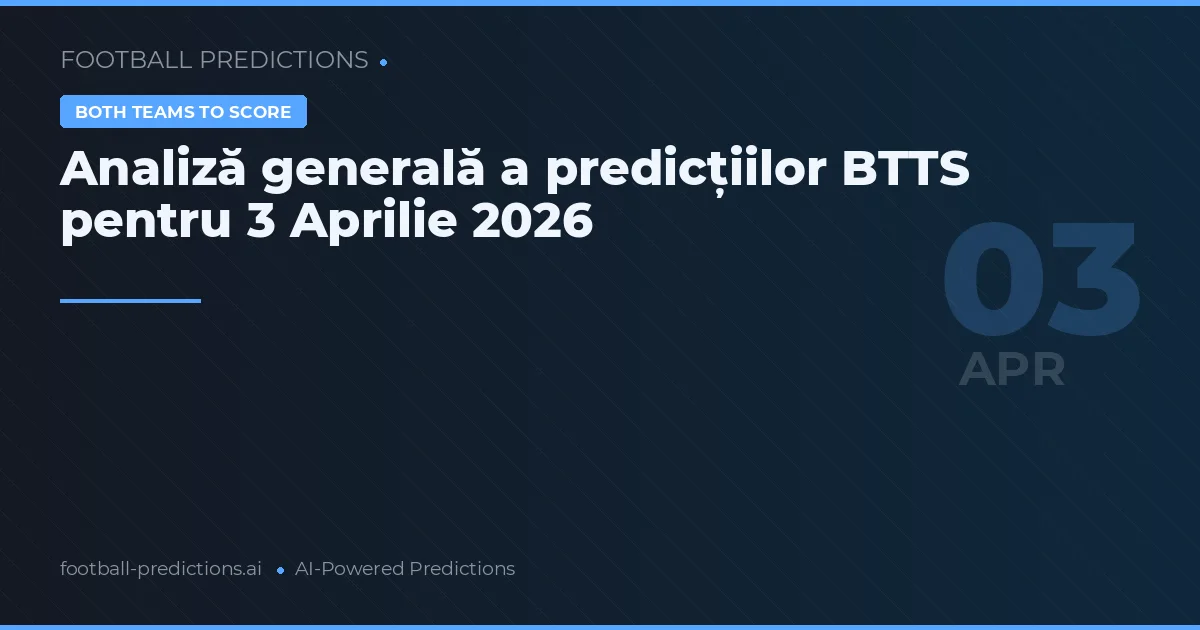 Analiză generală a predicțiilor BTTS pentru 3 Aprilie 2026