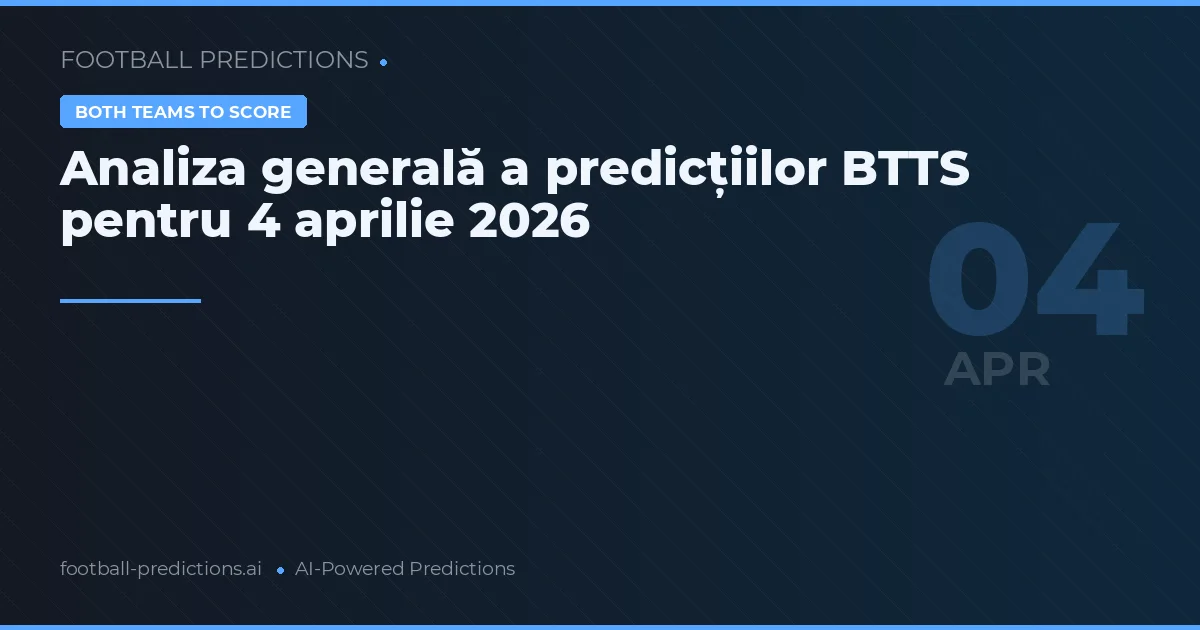 Analiza generală a predicțiilor BTTS pentru 4 aprilie 2026