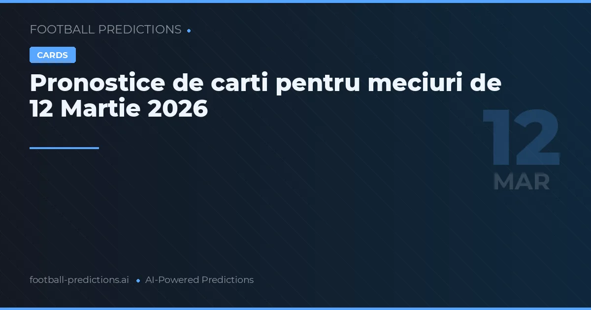 Pronostice de carti pentru meciuri de 12 Martie 2026
