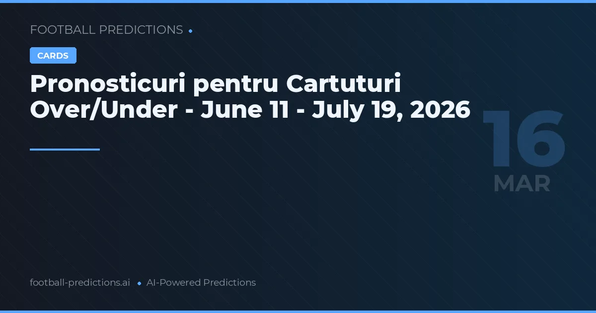 Pronosticuri pentru Cartuturi Over/Under - June 11 - July 19, 2026