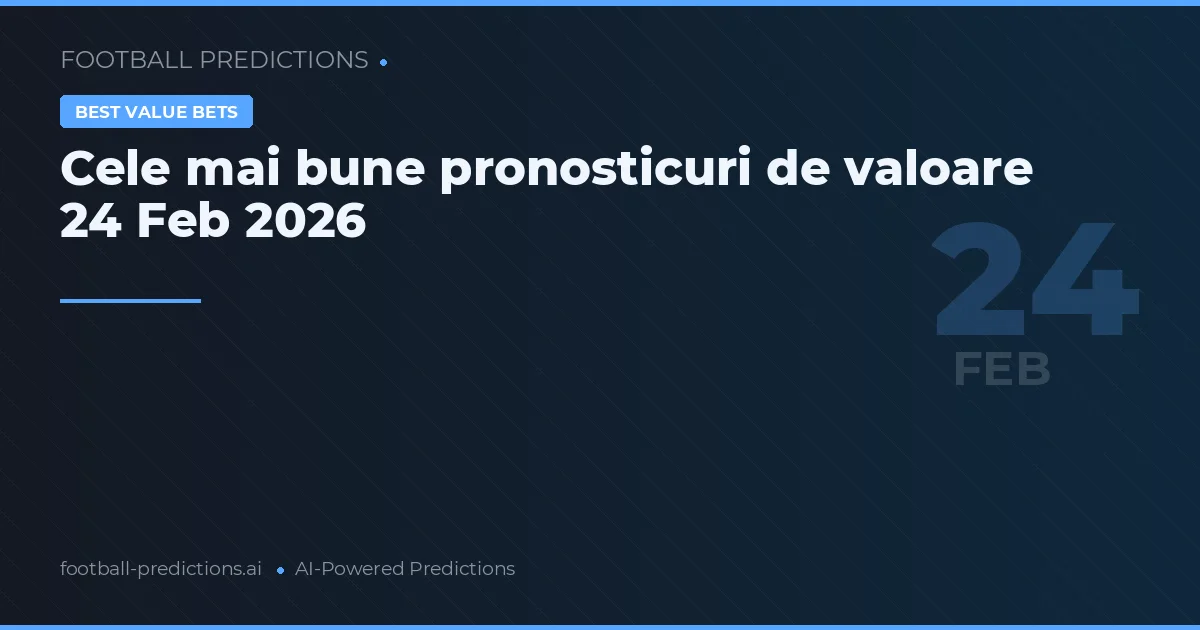 Cele mai bune pronosticuri de valoare 24 Feb 2026