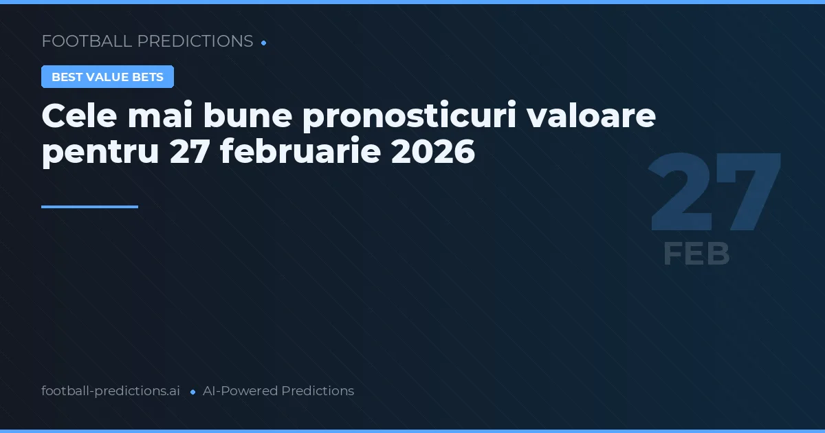 Cele mai bune pronosticuri valoare pentru 27 februarie 2026