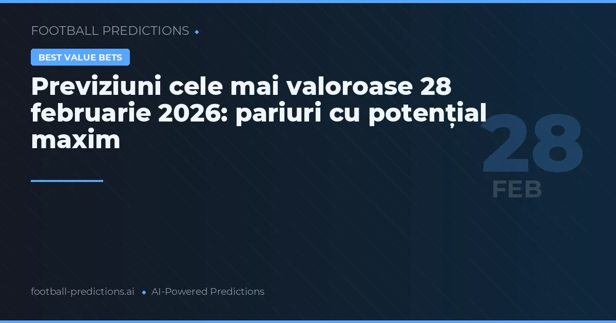 Previziuni cele mai valoroase 28 februarie 2026: pariuri cu potențial maxim
