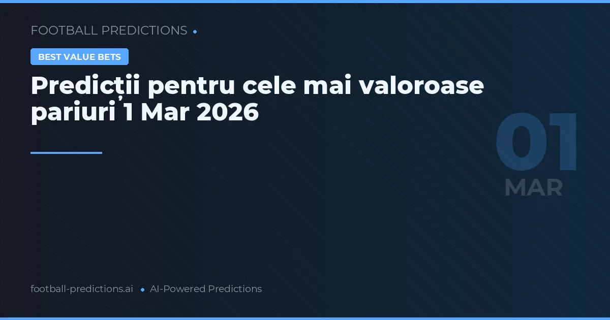 Predicții pentru cele mai valoroase pariuri 1 Mar 2026