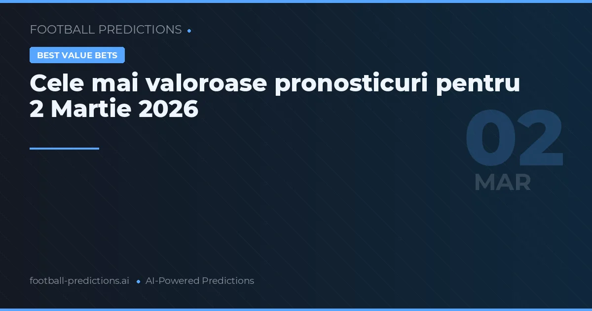 Cele mai valoroase pronosticuri pentru 2 Martie 2026