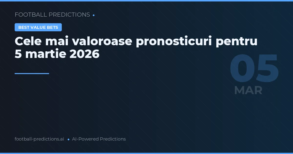 Cele mai valoroase pronosticuri pentru 5 martie 2026