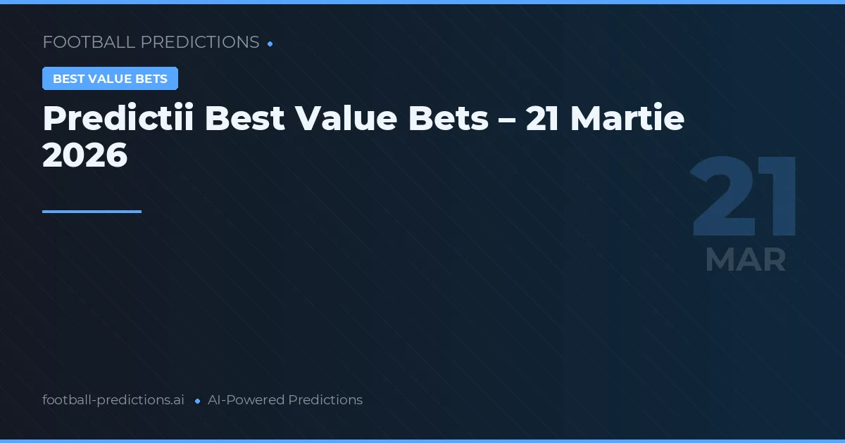 Predictii Best Value Bets – 21 Martie 2026