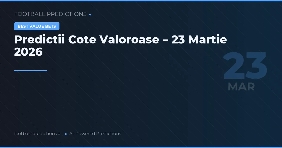 Predictii Cote Valoroase – 23 Martie 2026