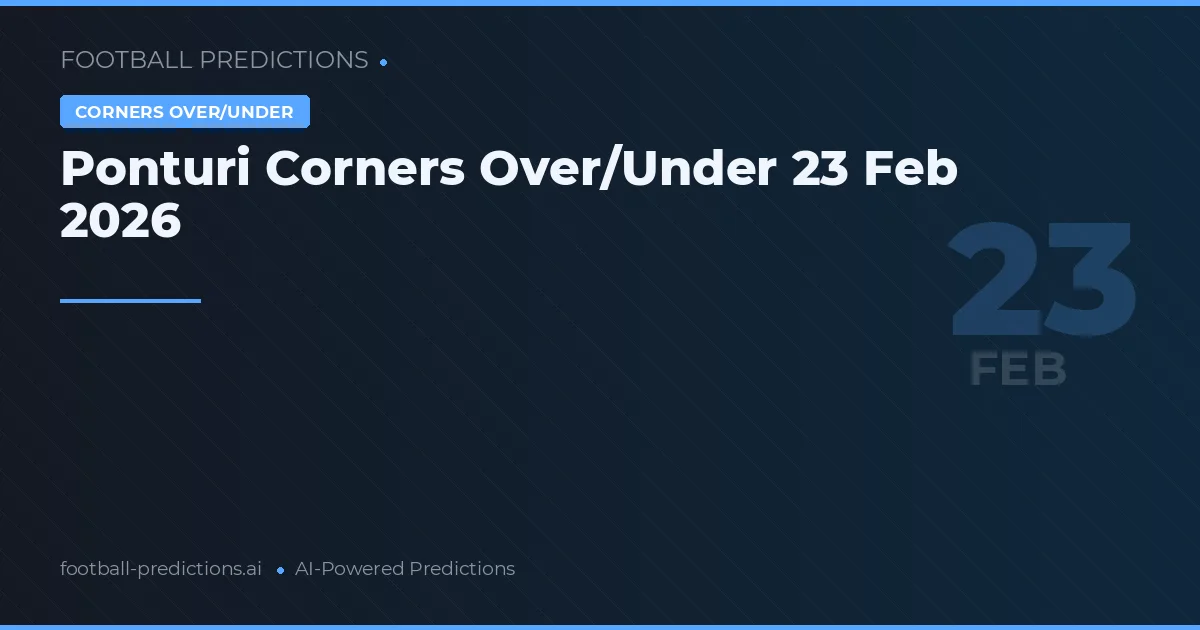 Ponturi Corners Over/Under 23 Feb 2026