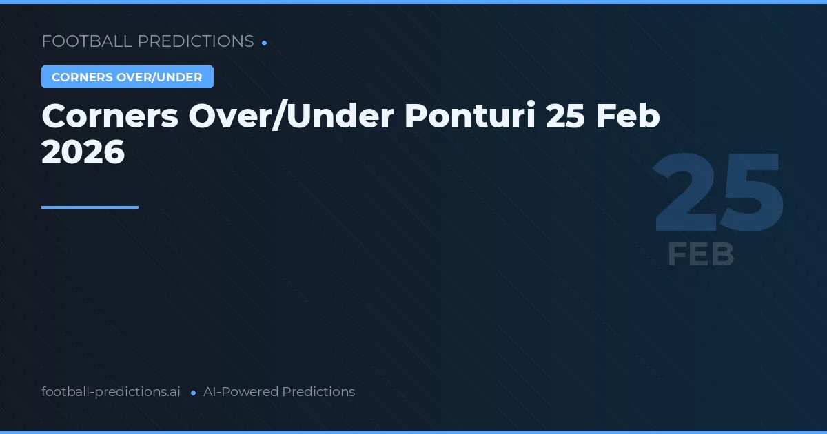 Corners Over/Under Ponturi 25 Feb 2026