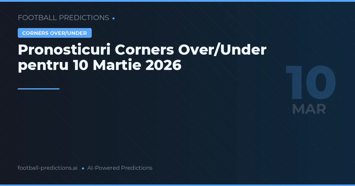 Pronosticuri Corners Over/Under pentru 10 Martie 2026