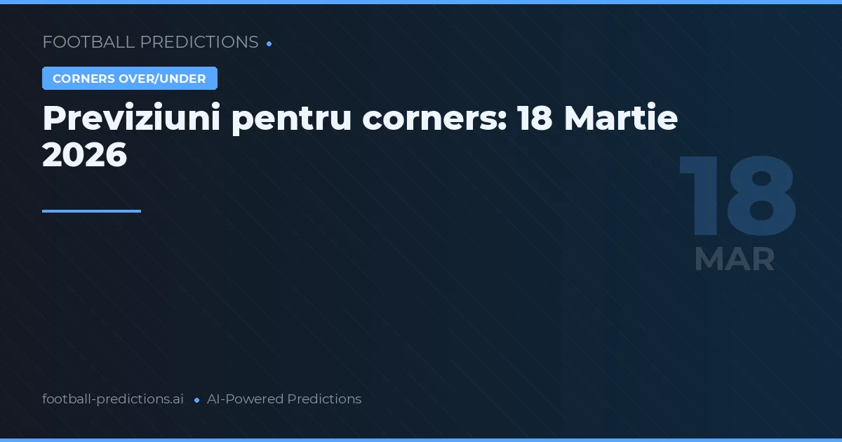 Previziuni pentru corners: 18 Martie 2026