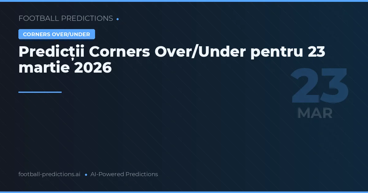 Predicții Corners Over/Under pentru 23 martie 2026