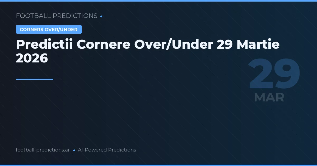 Predictii Cornere Over/Under 29 Martie 2026