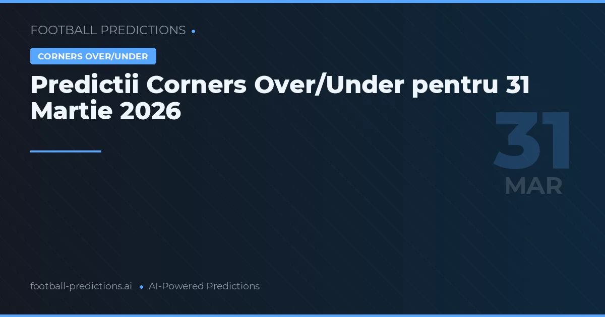 Predictii Corners Over/Under pentru 31 Martie 2026